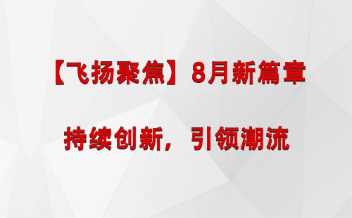 两当【飞扬聚焦】8月新篇章 —— 持续创新，引领潮流